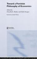 Toward a Feminist Philosophy of Economics di Drusilla Barker, Edith Kuiper edito da Taylor & Francis Ltd