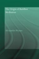 The Origin of Buddhist Meditation di Alexander Wynne edito da Routledge