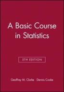 A Basic Course in Statistics di Clarke, Geoffrey M. Clarke, Dennis Cooke edito da John Wiley & Sons