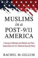 Muslims in a Post-9/11 America: A Survey of Attitudes and Beliefs and Their Implications for U.S. National Security Poli di Rachel M. Gillum edito da UNIV OF MICHIGAN PR