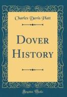 Dover History (Classic Reprint) di Charles Davis Platt edito da Forgotten Books