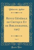 Revue Générale de Critique Et de Bibliographie, 1907, Vol. 5 (Classic Reprint) di Unknown Author edito da Forgotten Books