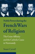 Noble Power During the French Wars of Religion di Stuart Carroll edito da Cambridge University Press