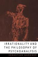 Irrationality and the Philosophy of Psychoanalysis di Sebastian Gardner edito da Cambridge University Press