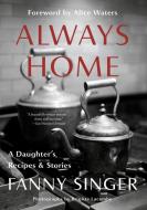 Always Home: A Daughter's Recipes & Stories: Foreword by Alice Waters di Fanny Singer edito da VINTAGE