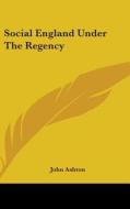 Social England Under The Regency di JOHN ASHTON edito da Kessinger Publishing