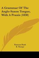A Grammar Of The Anglo-saxon Tongue, With A Praxis (1830) di Rasmus Rask edito da Kessinger Publishing, Llc