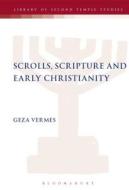 Scrolls, Scriptures and Early Christianity di Geza Vermes edito da BLOOMSBURY 3PL