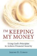 I'm Keeping My Money di Jerome D. Gibson edito da iUniverse