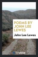 Poems by John Lee Lewes di John Lee Lewes edito da Trieste Publishing