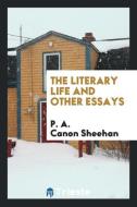 The literary life and other essays di P. A. Canon Sheehan edito da Trieste Publishing