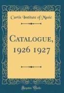 Catalogue, 1926 1927 (Classic Reprint) di Curtis Institute of Music edito da Forgotten Books