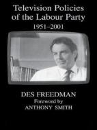Television Policies Of The Labour Party 1951-2001 di Des Freedman edito da Taylor & Francis Ltd