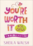 You're Worth It for Girls di Sheila Walsh edito da Harvest House Publishers,U.S.