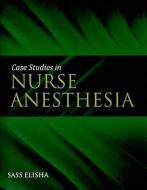 Case Studies in Nurse Anesthesia di Sass Elisha edito da JONES & BARTLETT PUB INC