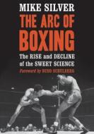 Silver, M:  The Arc of Boxing di Mike Silver edito da McFarland