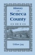History of Seneca County (Ohio), from the Close of the Revolutionary War to July, 1880 di William Lang edito da Heritage Books Inc.