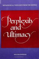 Perplexity and Ultimacy: Metaphysical Thoughts from the Middle di William Desmond edito da STATE UNIV OF NEW YORK PR