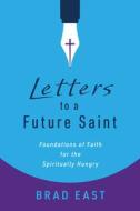 Letters to a Future Saint di Brad East edito da William B. Eerdmans Publishing Company