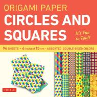 Origami Paper Circles And Squares 96 Sheets 6" (15 Cm) edito da Tuttle Publishing