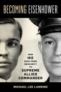 Becoming Eisenhower di Michael Lee Lanning edito da Globe Pequot Press