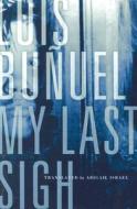 My Last Sigh di Luis Bunuel edito da University Of Minnesota Press