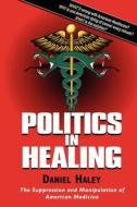 Politics In Healing di Daniel Haley edito da Biomed Publishing Group