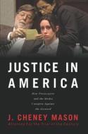 Justice in America: How the Media and Prosecutors Stack the Deck Against the Accused di Cheney Mason edito da Titletown Publishing, LLC