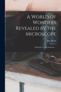 A World of Wonders Revealed by the Microscope: a Book for Young Students ... di Ward edito da LIGHTNING SOURCE INC