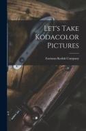 Let's Take Kodacolor Pictures edito da LIGHTNING SOURCE INC
