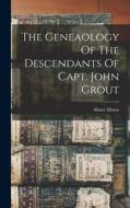 The Geneaology Of The Descendants Of Capt. John Grout di Abner Morse edito da LEGARE STREET PR