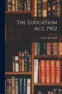 The Education Act, 1902 di Ernest Arthur Jelf edito da LEGARE STREET PR