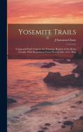 Yosemite Trails; Camp and Pack-train in the Yosemite Region of the Sierra Nevada. With Illustrations From Photographs and a Map di J Smeaton B Chase edito da LEGARE STREET PR