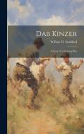 Dab Kinzer: A Story of a Growing Boy di William O. Stoddard edito da LEGARE STREET PR