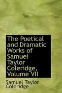 The Poetical And Dramatic Works Of Samuel Taylor Coleridge, Volume Vii di Samuel Taylor Coleridge edito da Bibliolife