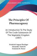 The Principles of Pharmacognosy: An Introduction to the Study of the Crude Substances of the Vegetable Kingdom (1887) di Friedrich August Fluckiger, Alexander Tschirch edito da Kessinger Publishing