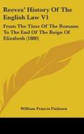 Reeves' History of the English Law V1: From the Time of the Romans to the End of the Reign of Elizabeth (1880) di W. F. Finlason, William Francis Finlason edito da Kessinger Publishing