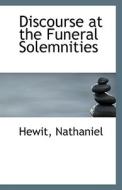 Discourse At The Funeral Solemnities di Hewit Nathaniel edito da Bibliolife