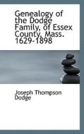 Genealogy Of The Dodge Family, Of Essex County, Mass. 1629-1898 di Joseph Thompson Dodge edito da Bibliolife