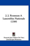J. J. Rousseau a Lassemblee Nationale (1789) di Francois Jean Aubert De Vitry, Jean Jacques Rousseau edito da Kessinger Publishing