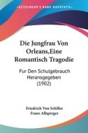 Die Jungfrau Von Orleans, Eine Romantisch Tragodie: Fur Den Schulgebrauch Heransgegeben (1902) di Friedrich Schiller edito da Kessinger Publishing