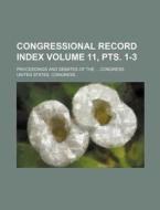 Congressional Record Index Volume 11, Pts. 1-3; Proceedings and Debates of the Congress di United States Congress edito da Rarebooksclub.com