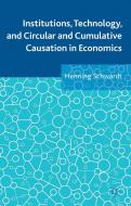 Institutions, Technology, and Circular and Cumulative Causation in Economics di Henning Schwardt edito da Palgrave Macmillan