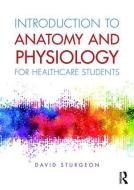 Introduction to Anatomy and Physiology for Healthcare Students di David (Canterbury Christ Church University Sturgeon edito da Taylor & Francis Ltd