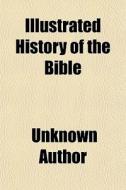 Illustrated History Of The Bible di Unknown Author edito da Rarebooksclub.com