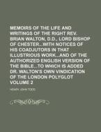 Memoirs Of The Life And Writings Of The Right Rev. Brian Walton, D.d., Lord Bishop Of Chesterwith Notices Of His Coadjutors In That Illustrious di Henry John Todd edito da General Books Llc