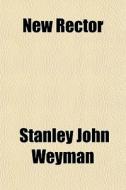 New Rector di Stanley John Weyman edito da General Books
