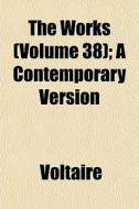 The Works Volume 38 ; A Contemporary Ve di Voltaire edito da General Books