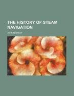 The History Of Steam Navigation di John Kennedy edito da Rarebooksclub.com