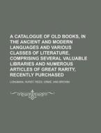 A Catalogue Of Old Books, In The Ancient di Hurst Longman edito da Rarebooksclub.com